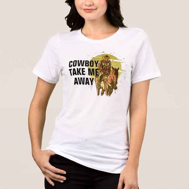 Cowboy Take Me Away - Cool Western Theme Shirt (Front)