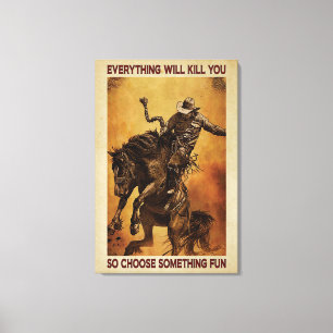 Cowboys Everything will kill you Canvas Poster Print