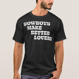 Cowboys make better lovers T-Shirt