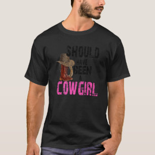 Cowgirl Boots Hat Should've Been A Cowgirl Western T-Shirt