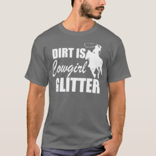 Cowgirl Dirt is cowgirl glitter w T-Shirt