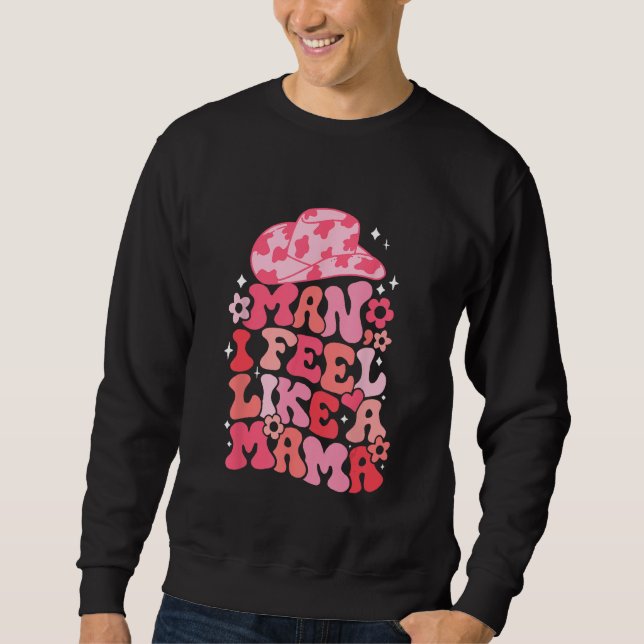 Cowgirl Hat Man I Feel Like A Mama Groovy Retro 1 Sweatshirt (Front)