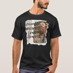 Cowgirl I'll Love You Till Cows Come Home Western  T-Shirt