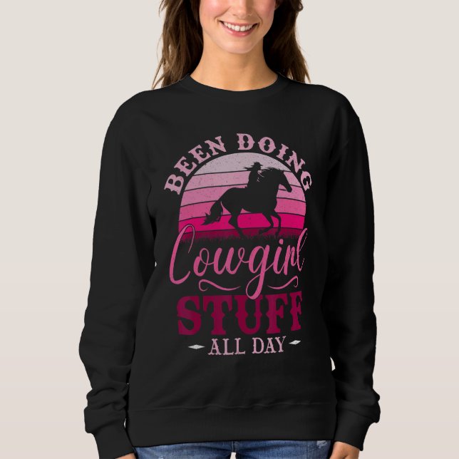 Cowgirl Or Been Doing Cowgirl Stuff All Day   Cowg Sweatshirt (Front)