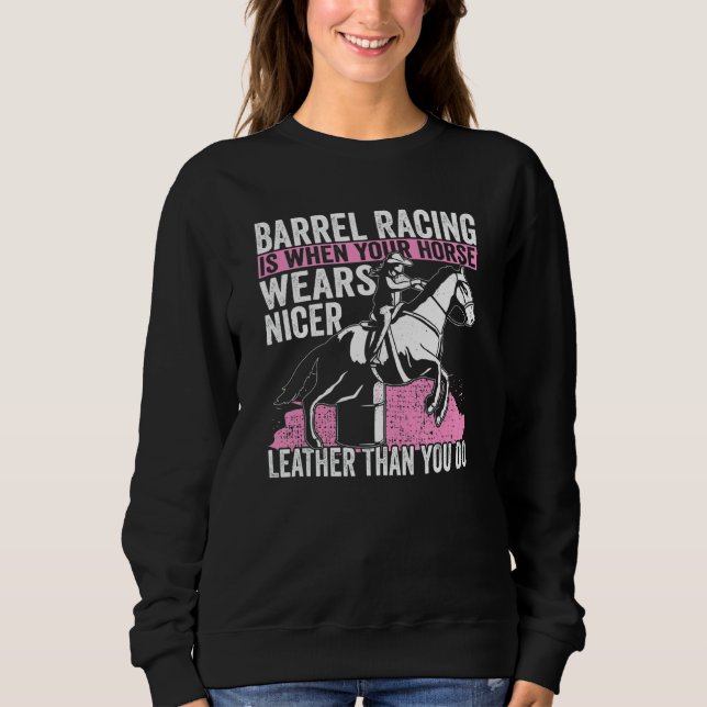 Cowgirl When You Horse Wears Nicer Barrel Racing 1 Sweatshirt (Front)