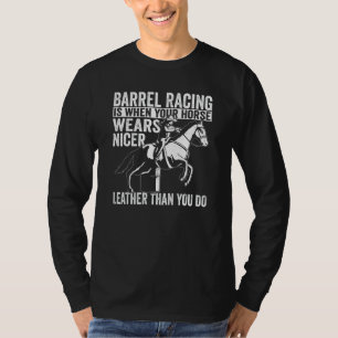 Cowgirl When You Horse Wears Nicer Barrel Racing T-Shirt