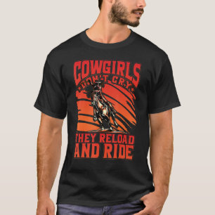 Cowgirls don't cry they reload and ride T-Shirt