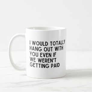 Coworker I would totally hang out with you Coffee Mug