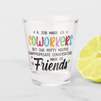 Coworker Quote - Work Made Us Coworkers Friends Shot Glass