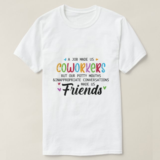 Coworker Quote - Work Made Us Coworkers Friends T-Shirt (Design Front)