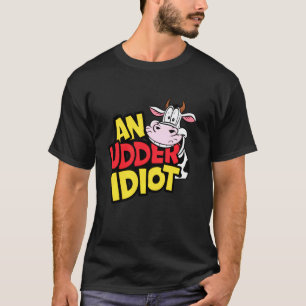Cows An Udder Idiot Funny Cow Pun Cow Lovers Dumb T-Shirt