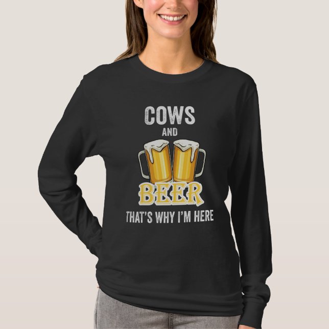 Cows And Beer That's Why I'm Here T-Shirt (Front)
