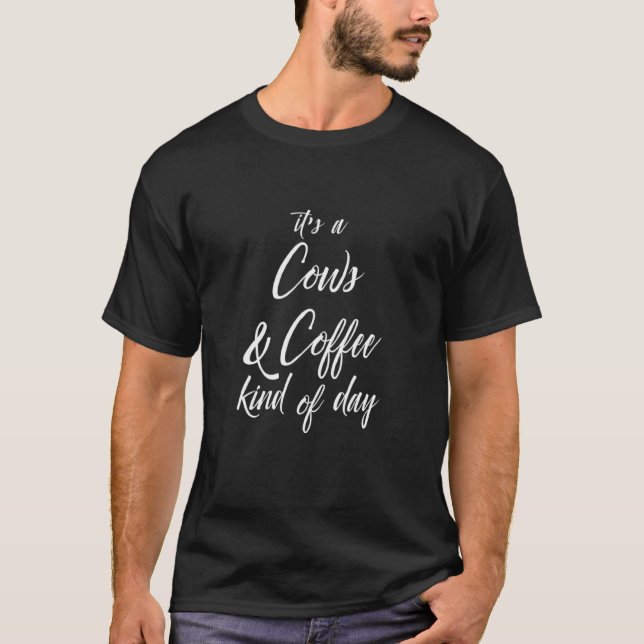 Cows And Coffee Kind Of Day Cute T-Shirt (Front)