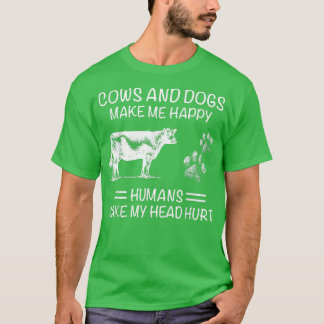 COWS AND DOGS MAKE ME HAPPY HUMANS MAKE MY HEAD HU T-Shirt