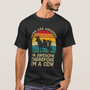 Cows Are Awesome. I'm Awesome Therefore I'm a Cow T-Shirt