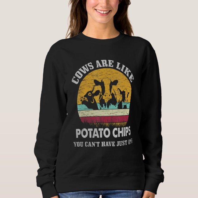 Cows Are Like Potato Chips You Cant Have Just One  Sweatshirt (Front)