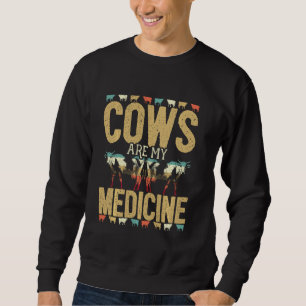 Cows Are My Medicine For A Farmer And Farming Or R Sweatshirt