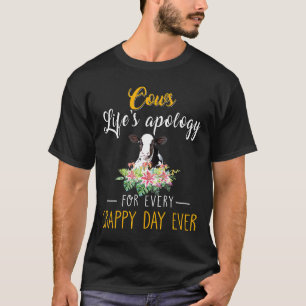 Cows Lifes Apology For Every Crappy Day Ever T-Shirt