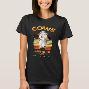Cows Make Me Feel Happy Cow Country Farmer Saying T-Shirt