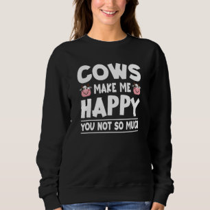 Cows Make Me Happy You Not So Much Cow Sarcasm 5 Sweatshirt