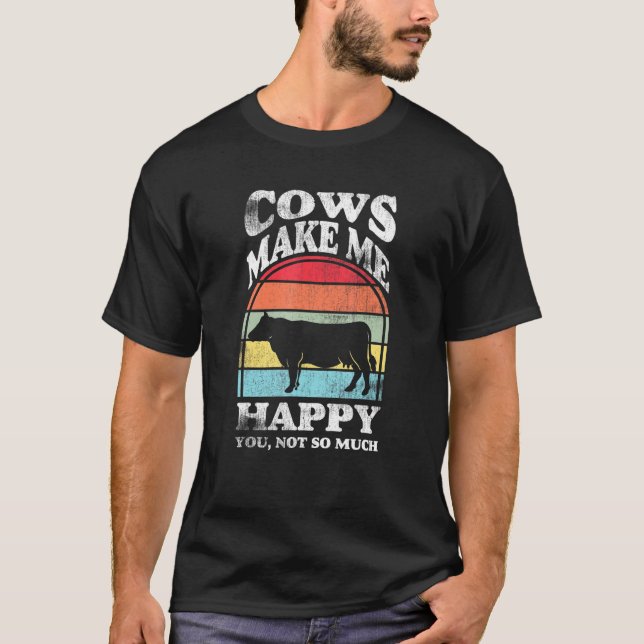 Cows make me happy you not so much Farming Barn Ca T-Shirt (Front)