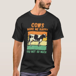 Cows Make Me Happy You Not So Much T-Shirt