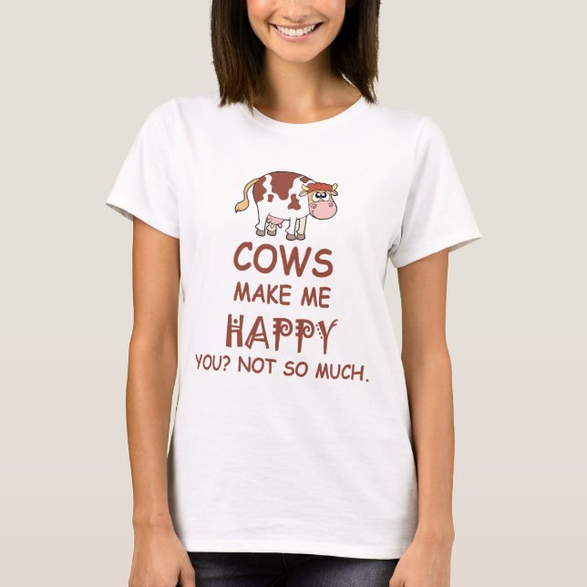 Cows Make Me Happy You Not So Much T-Shirt (Front)