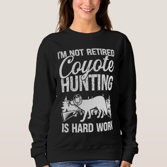 Coyote Hunter hard Work Retirement Retired Predato Sweatshirt (Front)