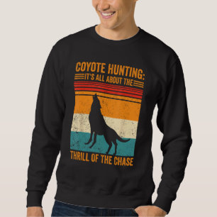 Coyote Hunting About The Thrill Of Chase Coyote Hu Sweatshirt