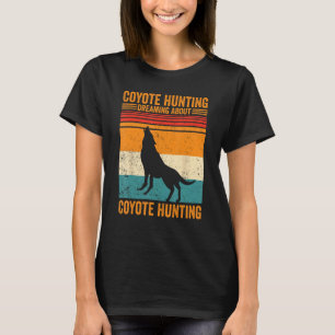 Coyote Hunting Dreaming Coyote Hunting Coyote Hunt T-Shirt