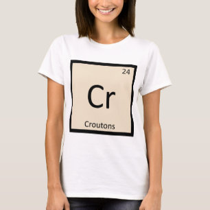 Cr - Croutons Chemistry Periodic Table Symbol T-Shirt