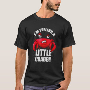 Crabby Mood For Crab I'm Feeling A Little Crab T-Shirt