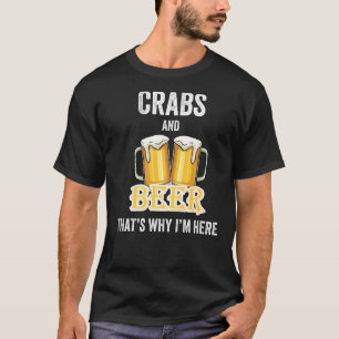 Crabs And Beer That's Why I'm Here T-Shirt