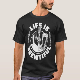 Craft Beer Humour Home Brewing Brewer Brew Life Is T-Shirt