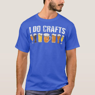 Craft Beer Lover I Do Crafts Drinking Alcohol  T-Shirt