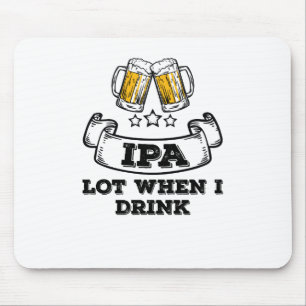 Craft Beer Shirt Drinking IPA Lot When I Drink Mouse Pad