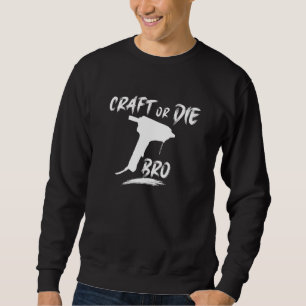Craft Hot Glue Gun Surf Or Die Parody Crafters Bui Sweatshirt