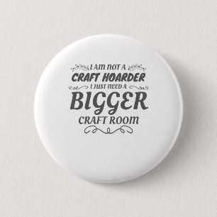 Craft Lover Not Craft Hoarder Need Bigger Room 6 Cm Round Badge
