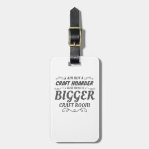 Craft Lover Not Craft Hoarder Need Bigger Room Luggage Tag