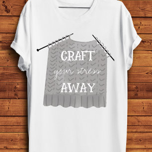 Craft your stress Away Funny T-Shirt