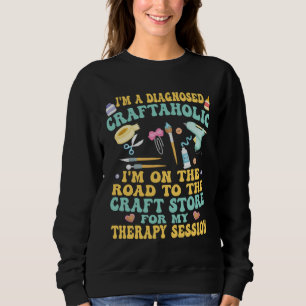 Craftaholic To Craft Store For Therapy Crafter Mo Sweatshirt