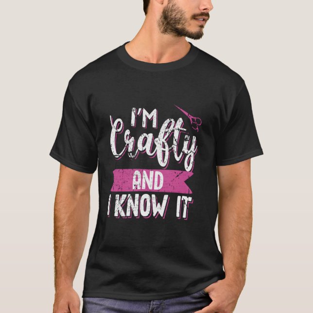 Crafters Quote I'M Crafty And I Know It Crafting T-Shirt (Front)