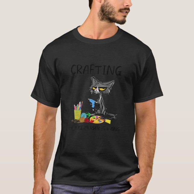 Crafting Because murder is wrong Funny Cat T Shirt (Front)