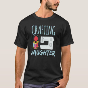 Crafting Daughter Hobby Craft Crafter T-Shirt