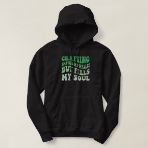 Crafting Empties My Wallet But Fills My Soul Hoodie
