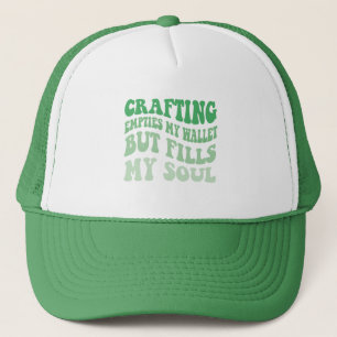 Crafting Empties My Wallet But Fills My Soul Trucker Hat