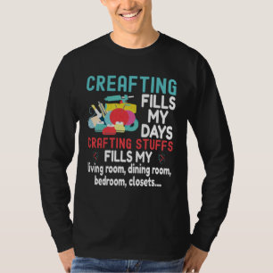 Crafting Fills My Day Craft Supplies  Crafter Mom T-Shirt