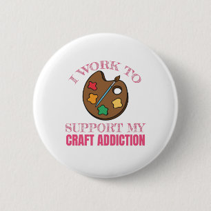 Crafting Gift I Work To Support My Craft Addiction 6 Cm Round Badge