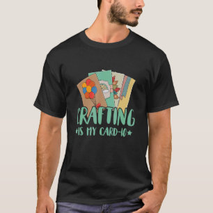 Crafting is my card io Pun for a Card Crafter T-Shirt