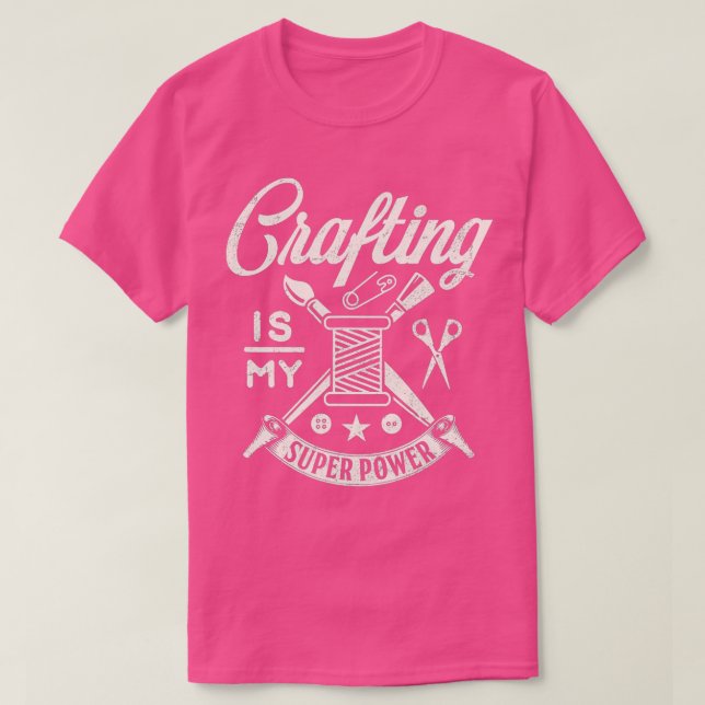 Crafting is my super power DIY funny crafter  T-Shirt (Design Front)